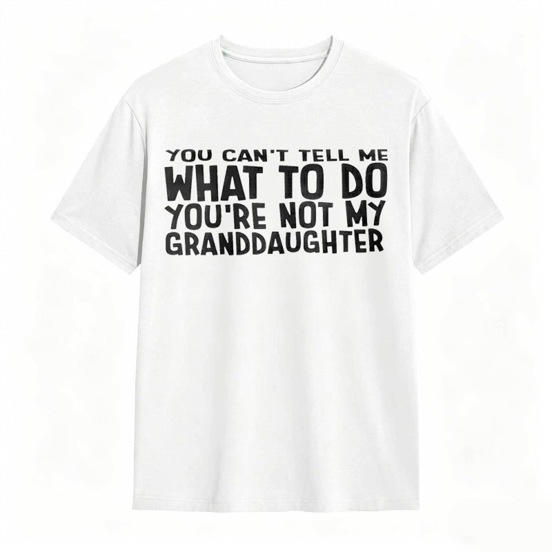 You Cant Tell Me What To Do Youre Not My Granddaughter Unisex Classic T-shirt
