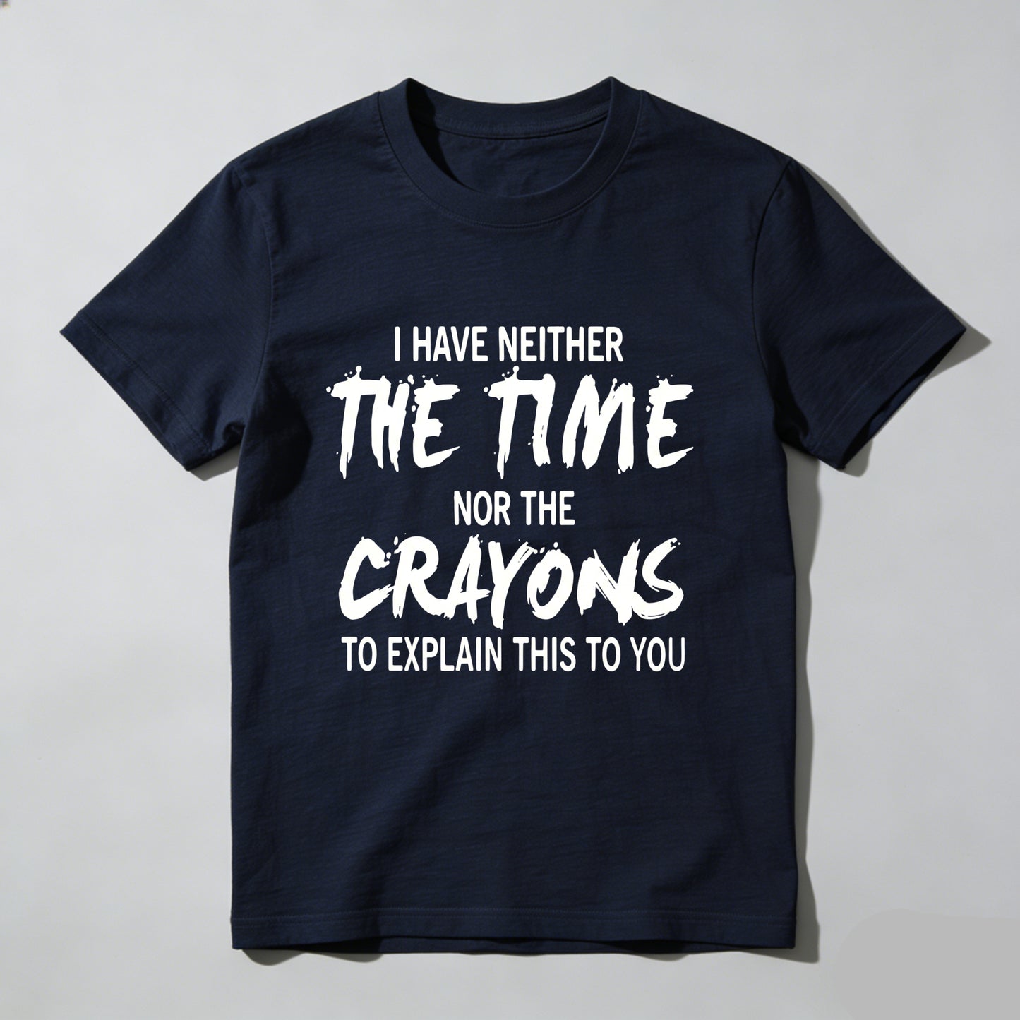 I Have Neither The Time Nor The Crayons To Explain This To You Pure Cotton Short Sleeve T Shirt