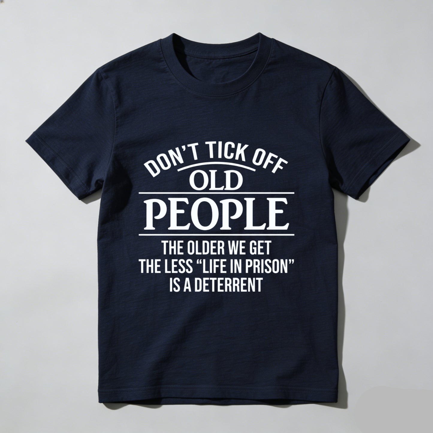 Dont Tick Off Old People The Older We Get The Less Life In Prison Is A Deterrent T-Shirt WOMEN