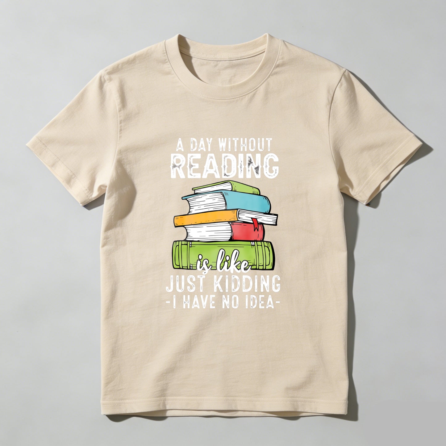 Wardrobecart A Day Without Reading Is Like Just Kidding I Have No Idea Unisex Classic T-shirt
