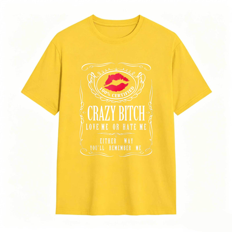 Crazy Bitch Love Me Or Hate Me Either Way You Ll Remember Me Unisex Classic T-shirt