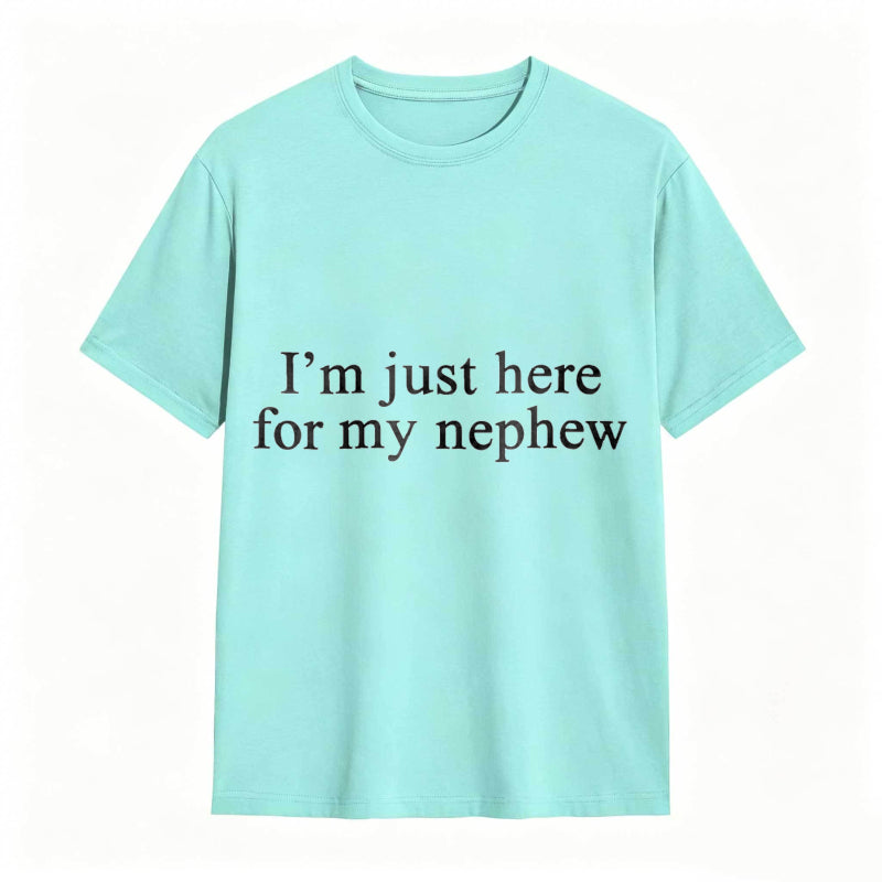 I'm Just Here For My Nephew tshirt 100% cotton