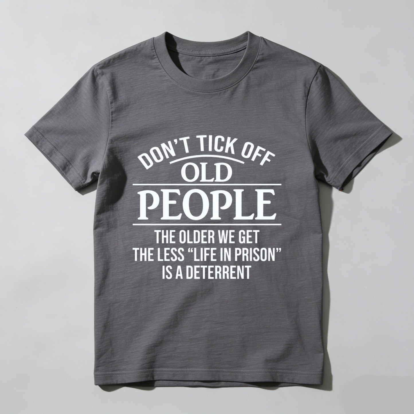 Dont Tick Off Old People The Older We Get The Less Life In Prison Is A Deterrent T-Shirt WOMEN