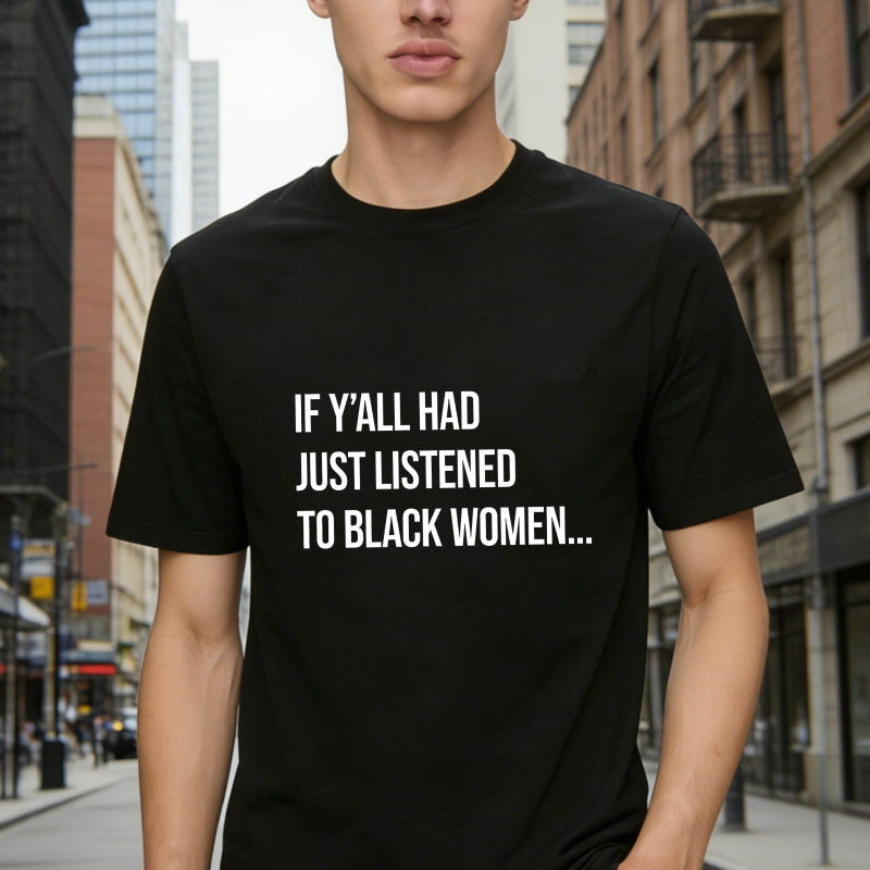 If Y'all Had Just Listened to Black Women Unisex Tee