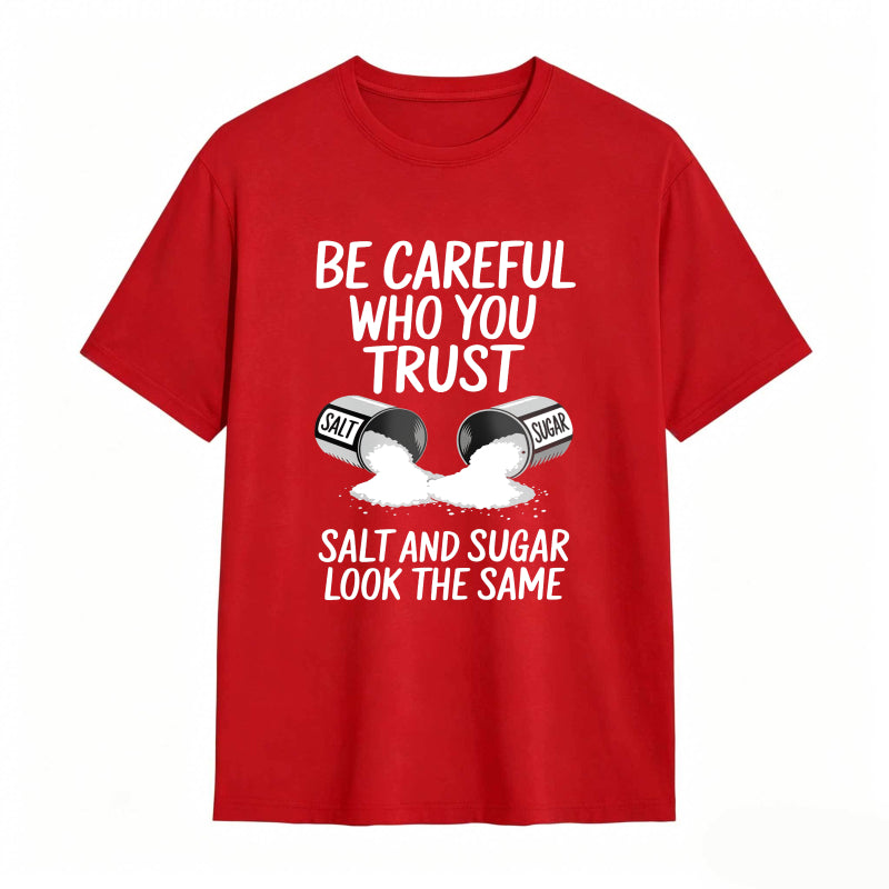 Be Careful Who You Trust Salt And Sugar Look The Same Unisex Classic T-shirt