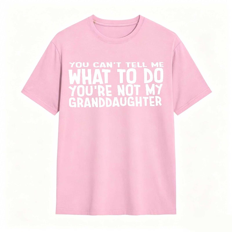 You Cant Tell Me What To Do Youre Not My Granddaughter Unisex Classic T-shirt