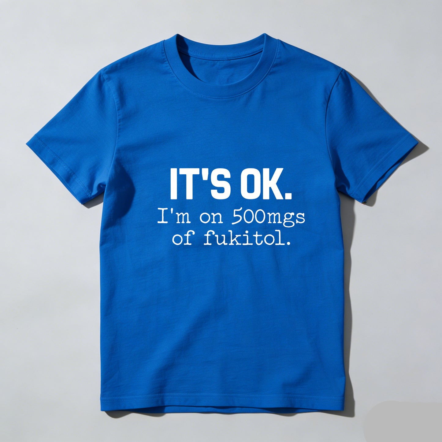 Its Ok Im On 500Mgs Of Fukitol Pure Cotton Short Sleeve T Shirt