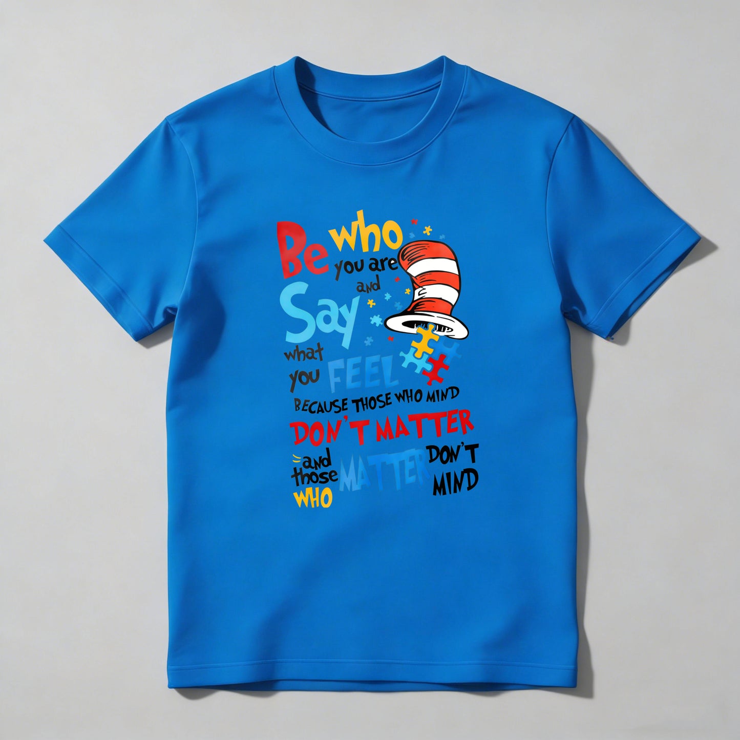 Be Who You Are And Say What You Feel Because Those Who Mind Don't Matter And Those Who Matter Don't Mind With Cat In The Hat Hat T-shirt