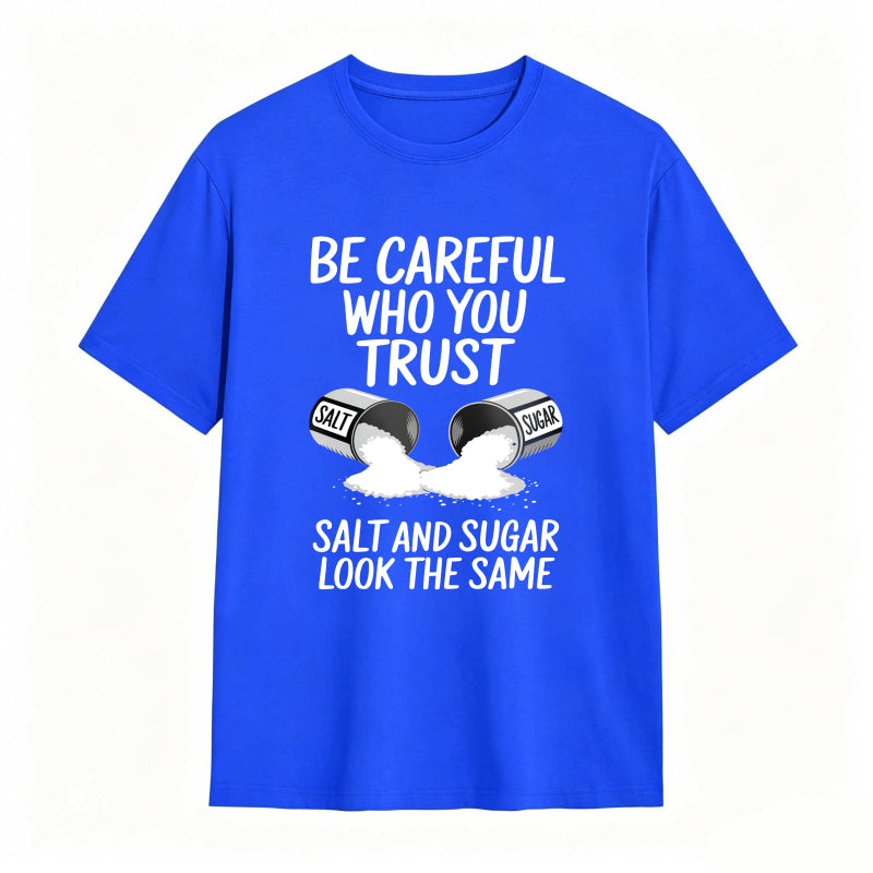 Be Careful Who You Trust Salt And Sugar Look The Same Unisex Classic T-shirt