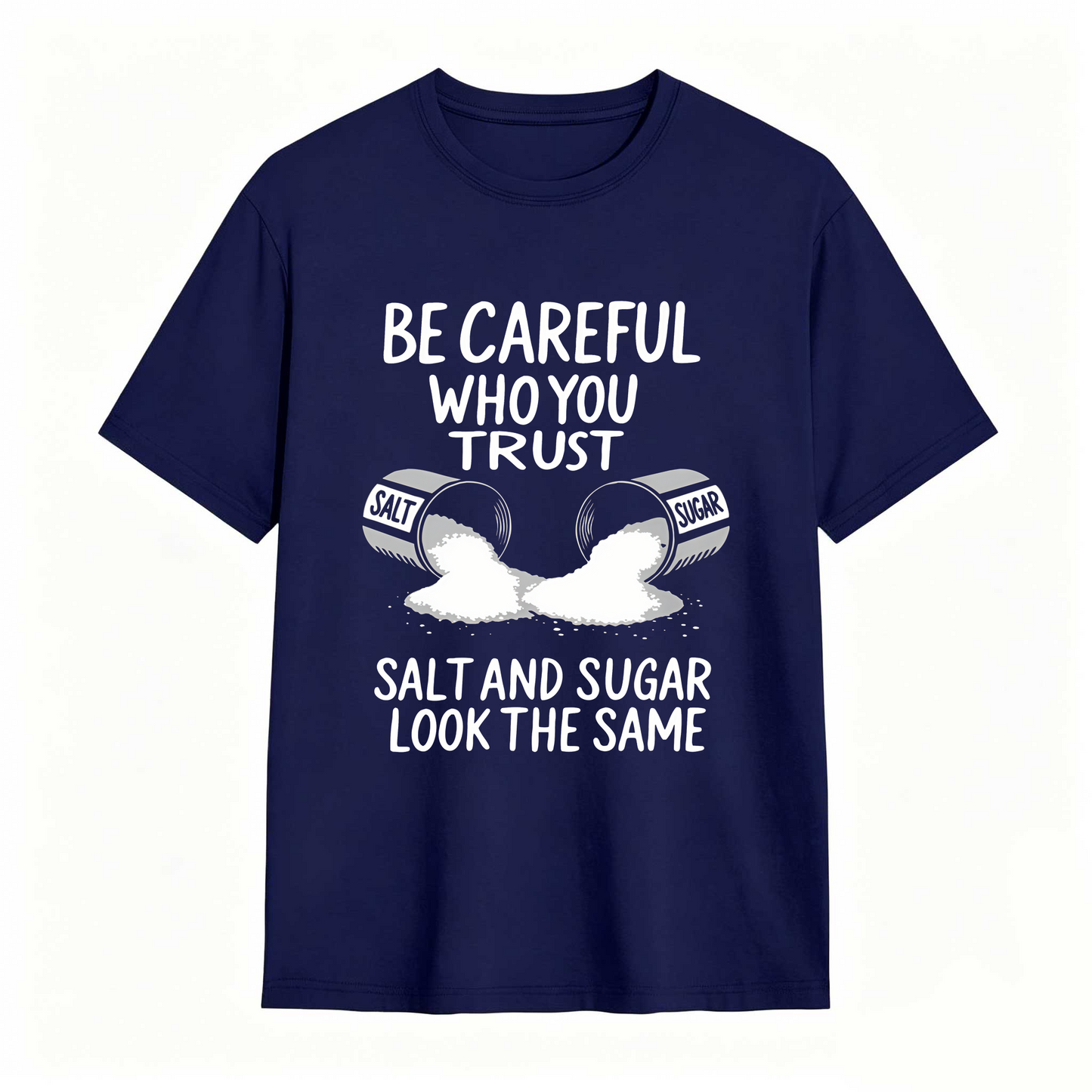 Be Careful Who You Trust Salt And Sugar Look The Same T Shirt 100% cotton