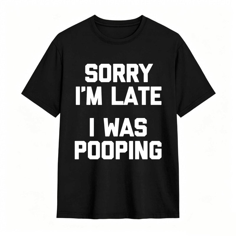 Sorry I'm Late, I Was Pooping Funny Saying Sarcastic T-Shirt
