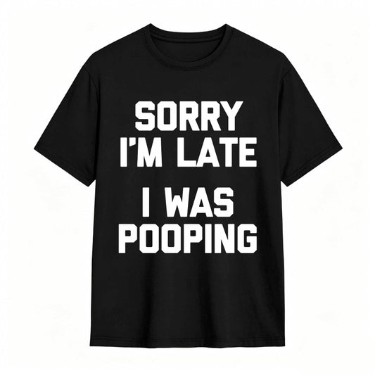 Sorry I'm Late, I Was Pooping Funny Saying Sarcastic T-Shirt