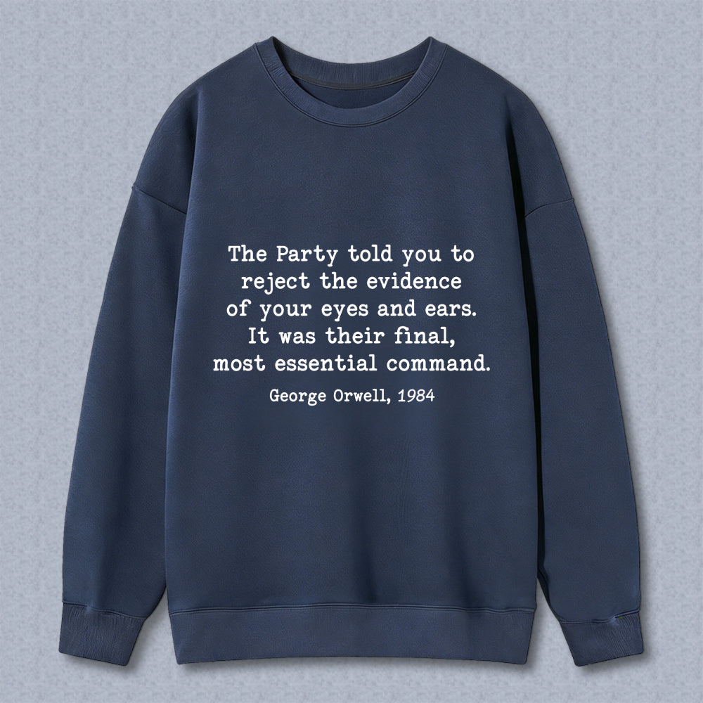 Wardrobecart George Orwell Quote The Party Told You To Reject The Evidence Of Your Eyes And Ears It Was Their Final Most Essential Command Unisex Classic Sweatshirt