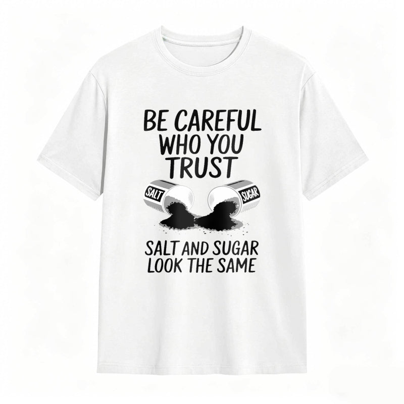 Be Careful Who You Trust Salt And Sugar Look The Same Unisex Classic T-shirt