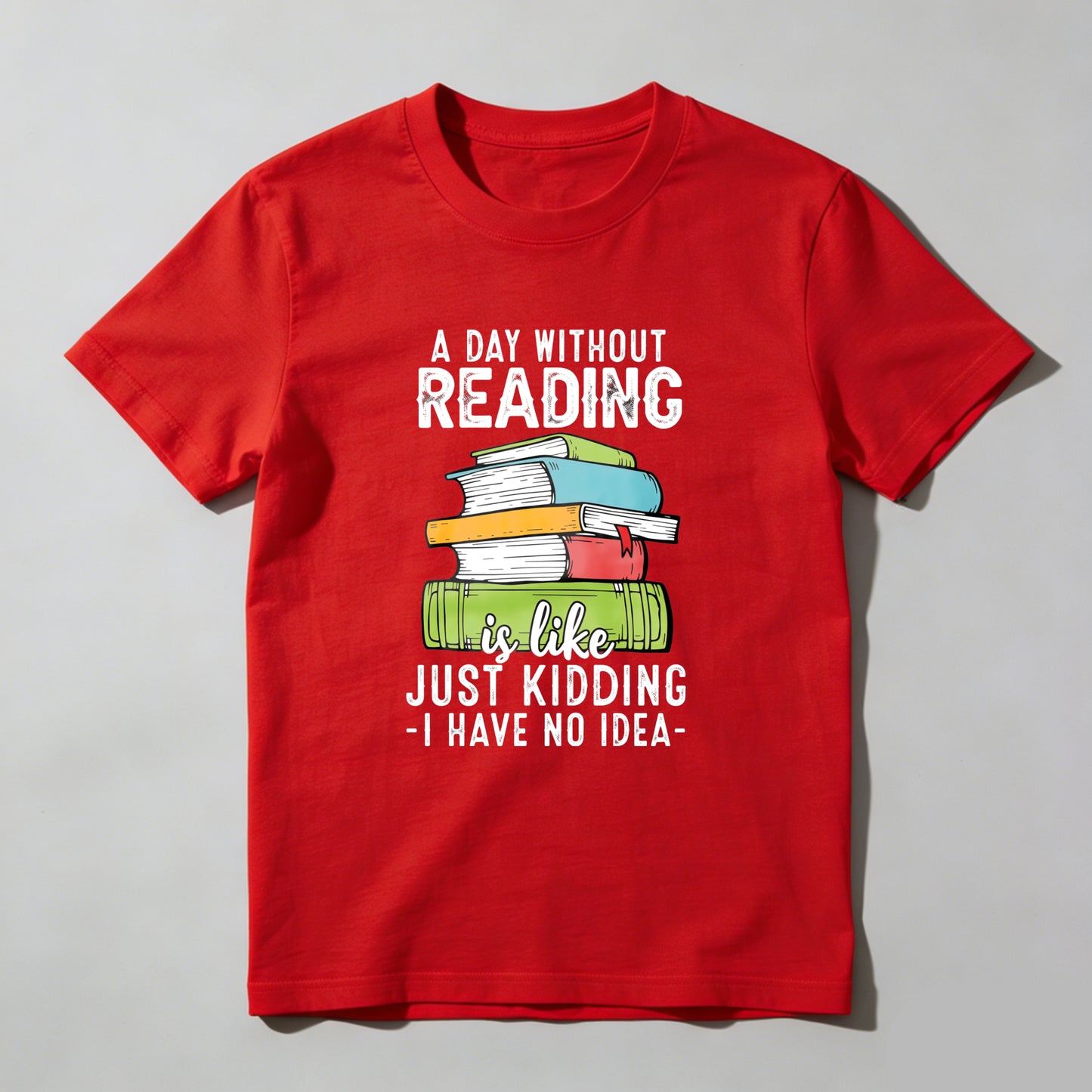 Wardrobecart A Day Without Reading Is Like Just Kidding I Have No Idea Unisex Classic T-shirt