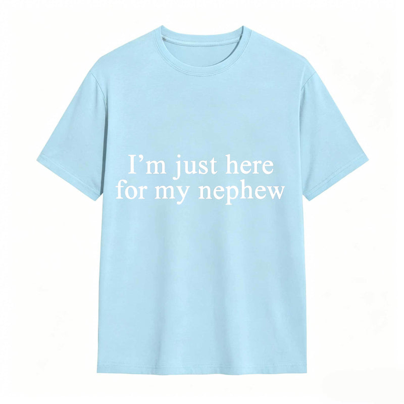 I'm Just Here For My Nephew tshirt 100% cotton