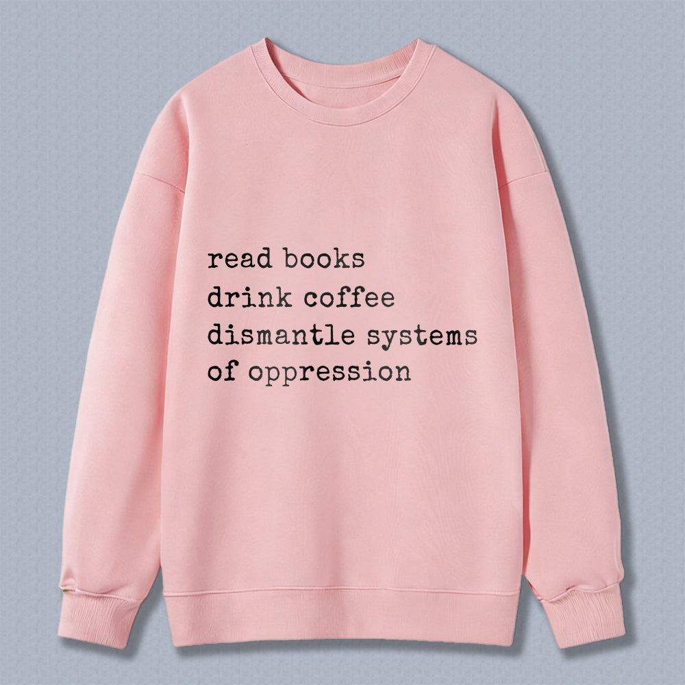 Wardrobecart Read Books Drink Coffee Dismantle Systems Of Oppression Unisex Classic Sweatshirt
