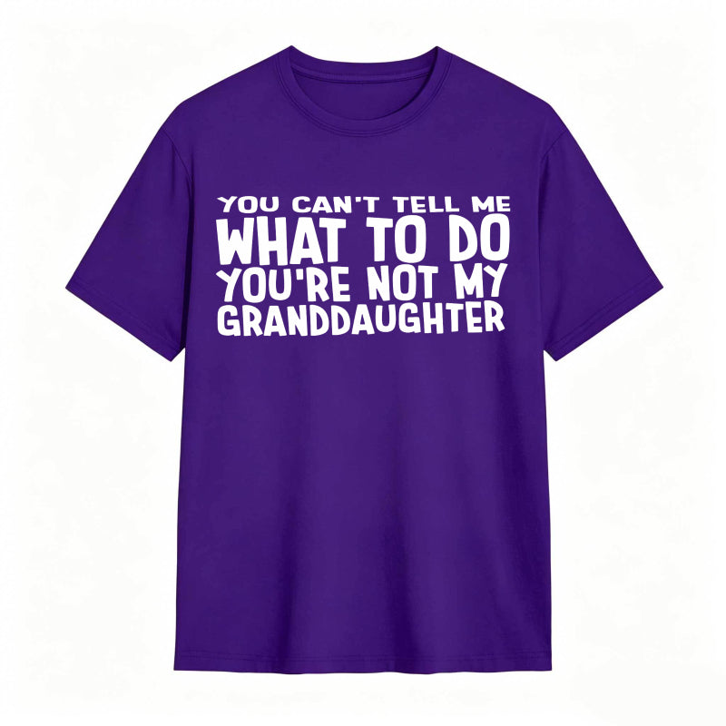 You Cant Tell Me What To Do Youre Not My Granddaughter Unisex Classic T-shirt