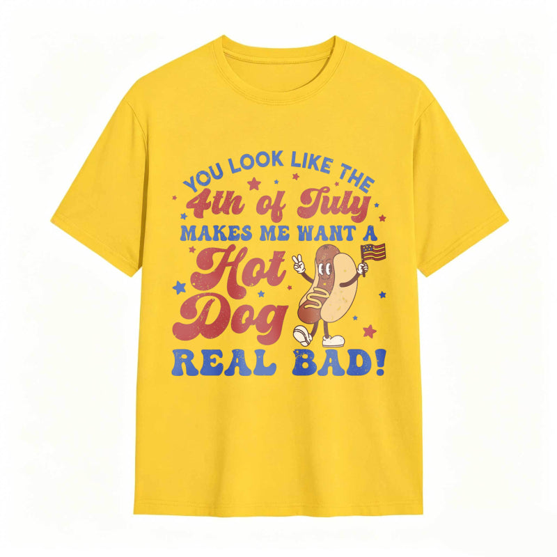 You Look Like The 4th Of July Makes Me Want A Hot Dog Real Bad T-shirt