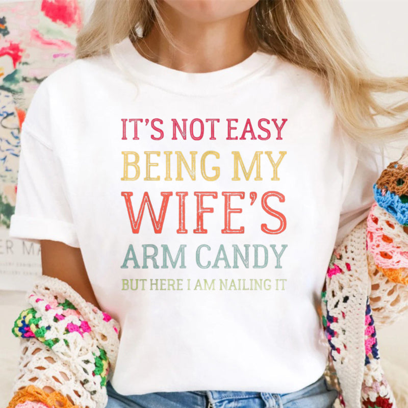 It's Not Easy Being My Wife's Arm Candy Funny Husband T-Shirt