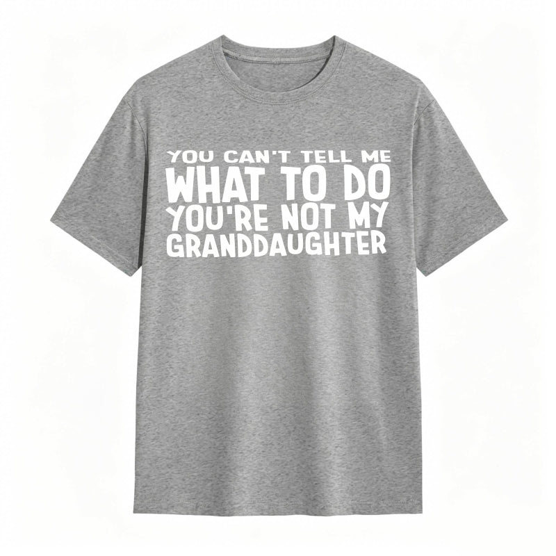 You Cant Tell Me What To Do Youre Not My Granddaughter Unisex Classic T-shirt