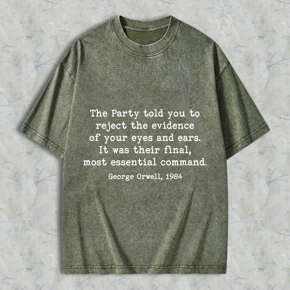 Wardrobecart George Orwell 1984 Quote The Party Told You To Reject The Evidence Of Your Eyes And Ears Unisex Washed T-shirt