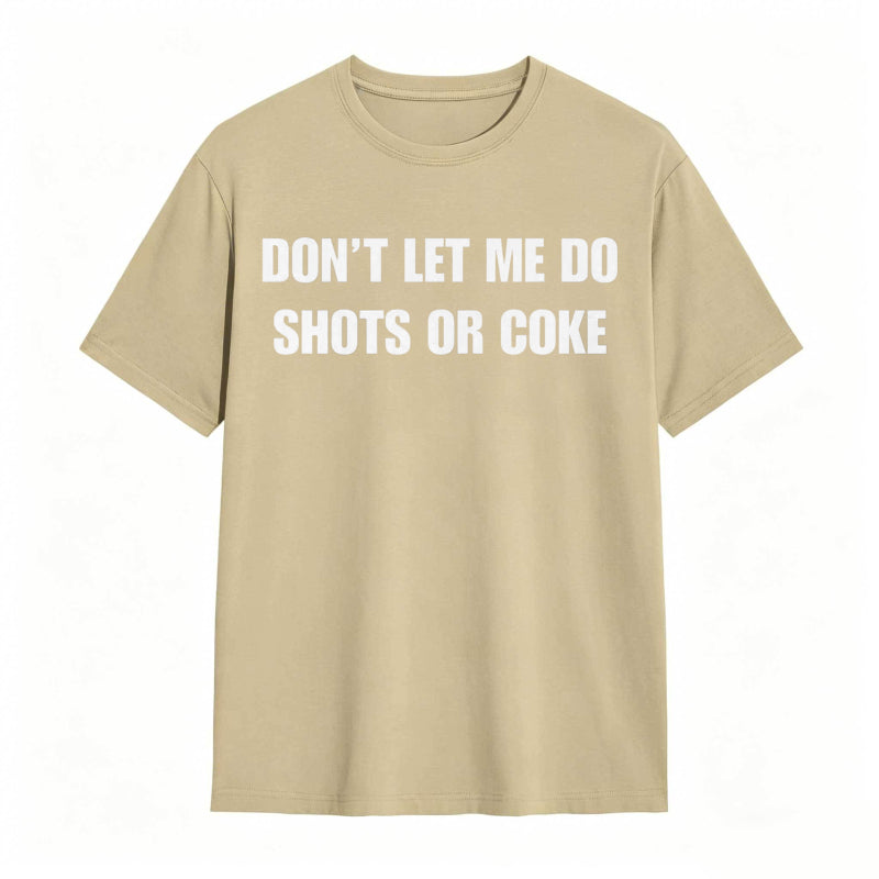 Don't Let Me Do Shots Or Coke Funny Cotton Tee