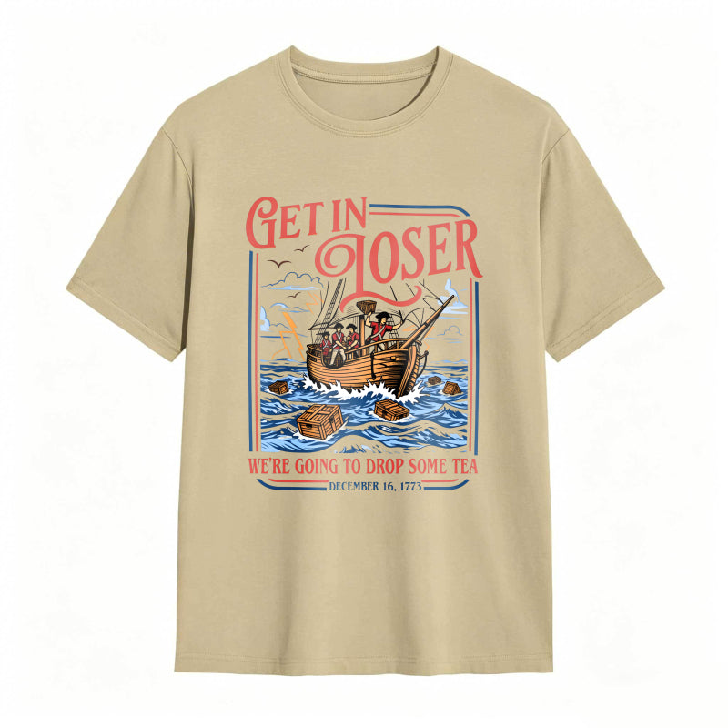 Boston Tea Party Ship And Text Get In Loser We Re Going To Drop Some Tea December 16 1773 Unisex Classic T-shirt