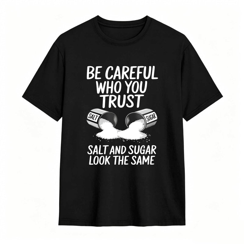 Be Careful Who You Trust Salt And Sugar Look The Same Unisex Classic T-shirt