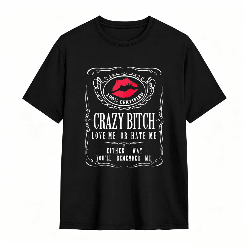 Crazy Bitch Love Me Or Hate Me Either Way You Ll Remember Me Unisex Classic T-shirt