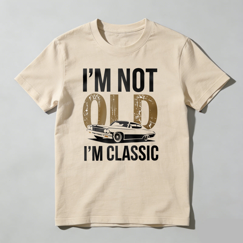 I'm Not Old I'm Classic T Shirt