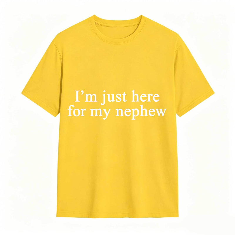I'm Just Here For My Nephew tshirt 100% cotton