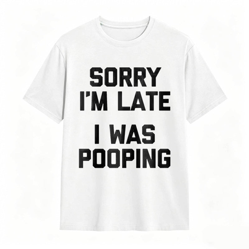 Sorry I'm Late, I Was Pooping Funny Saying Sarcastic T-Shirt