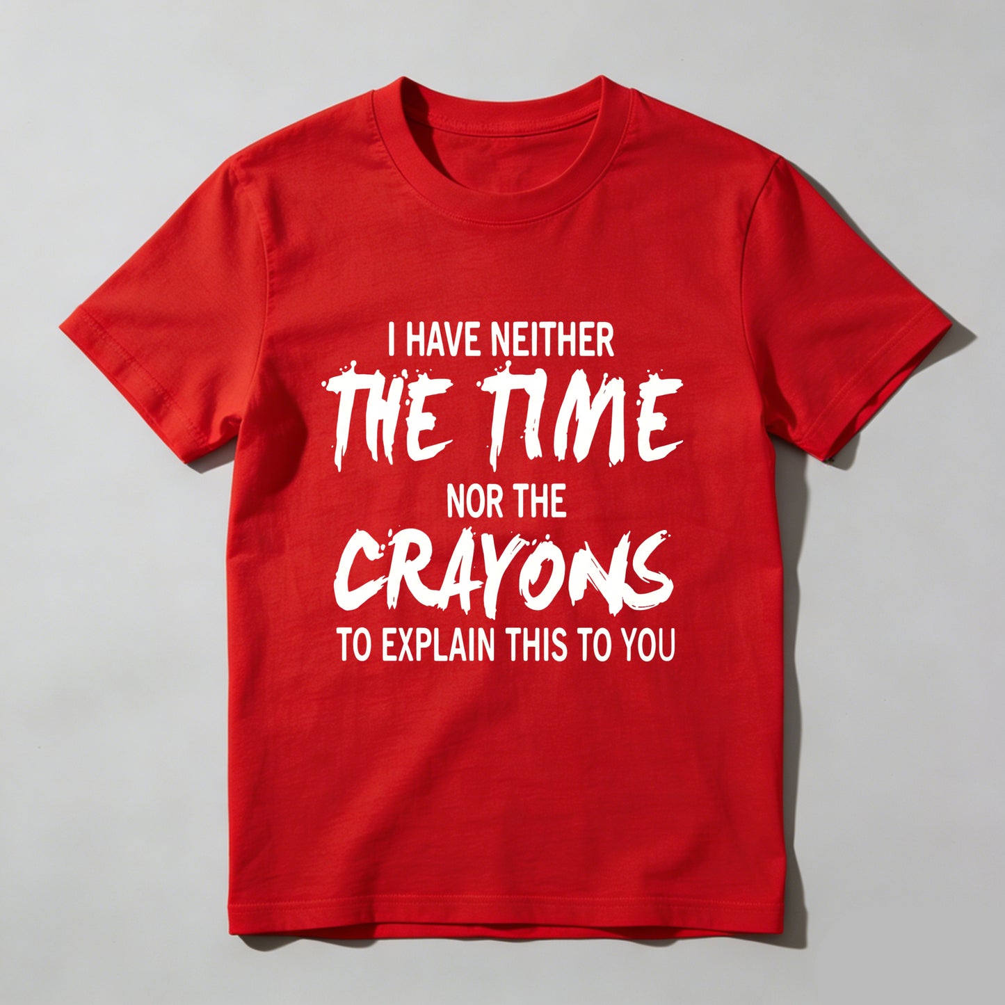 I Have Neither The Time Nor The Crayons To Explain This To You Pure Cotton Short Sleeve T Shirt