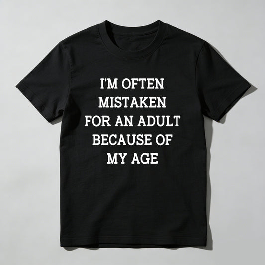 I'm Often Mistaken For An Adult Because Of My Age T Shirt