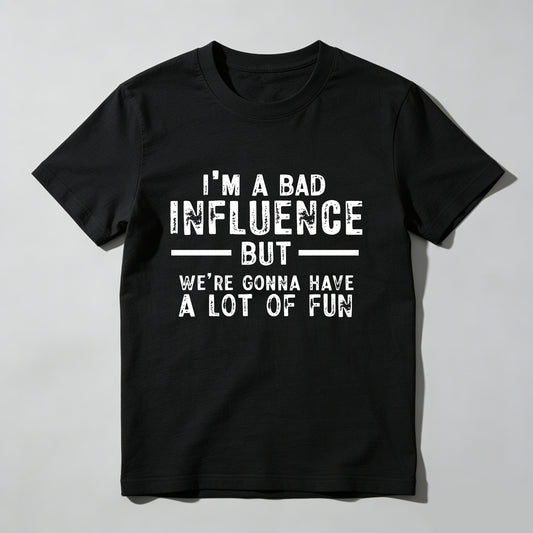 I M A Bad Influence But Were Gonna Have A Lot Of Fun Pure Cotton Short Sleeve T Shirt