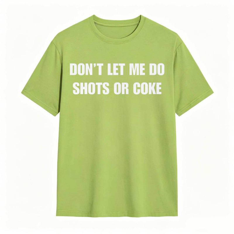 Don't Let Me Do Shots Or Coke Funny Cotton Tee
