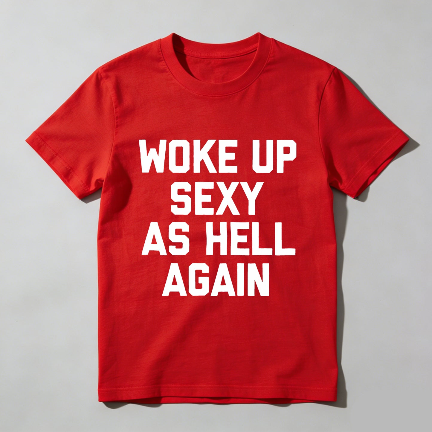 Woke Up Sexy As Hell Again tshirt 100% cotton