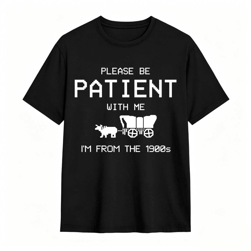 Please Be Patient With Me I'm From The 1900s Funny T-shirt