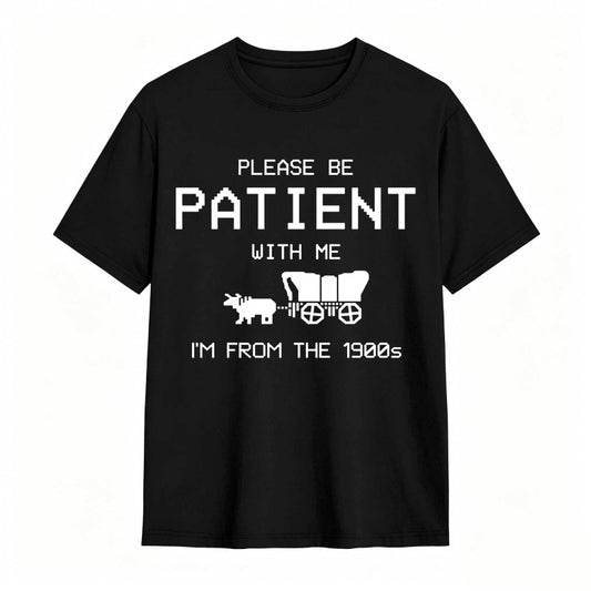 Please Be Patient With Me I'm From The 1900s Funny T-shirt