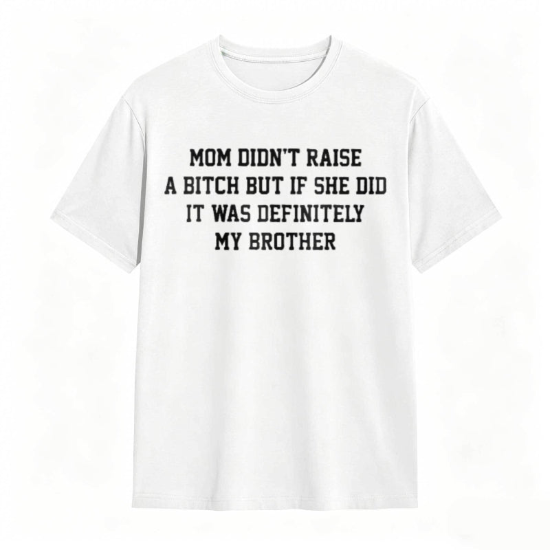 Mom Didn't Raise A But If She Did It Was Definitely My Brother Funny Sibling T-shirt