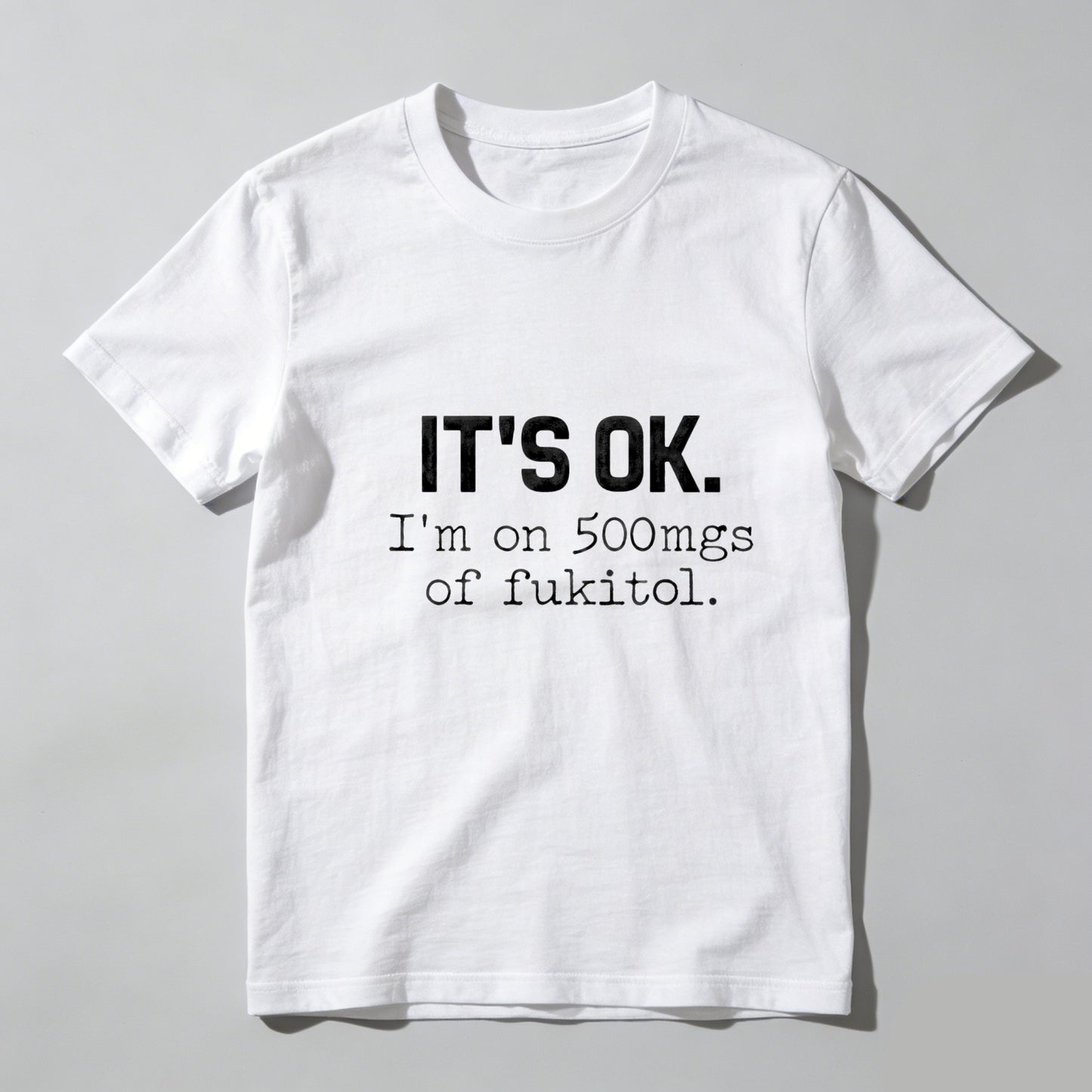 Its Ok Im On 500Mgs Of Fukitol Pure Cotton Short Sleeve T Shirt